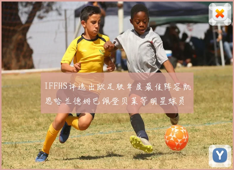 IFFHS评选出欧足联年度最佳阵容凯恩哈兰德姆巴佩登贝莱等明星球员入选